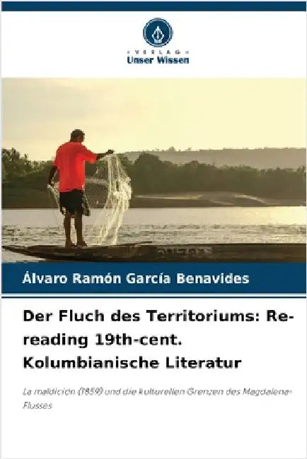Der Fluch des Territoriums: Re-reading 19th-cent. Kolumbianische Literatur by García Benavides, Álvaro Ramón