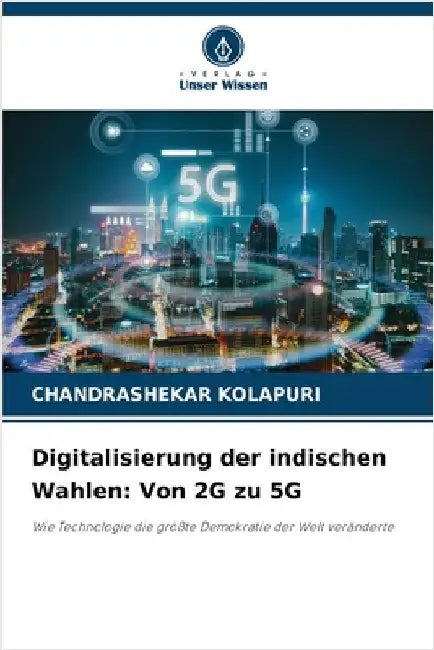 Digitalisierung der indischen Wahlen: Von 2G zu 5G by Kolapuri, Chandrashekar