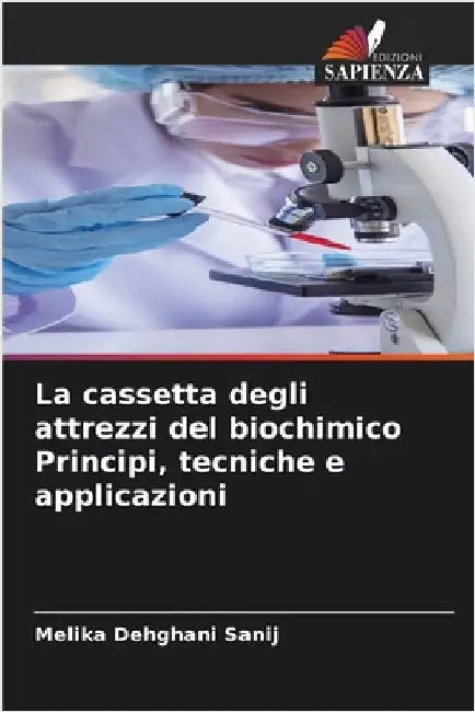 La cassetta degli attrezzi del biochimico Principi, tecniche e applicazioni by Dehghani Sanij, Melika