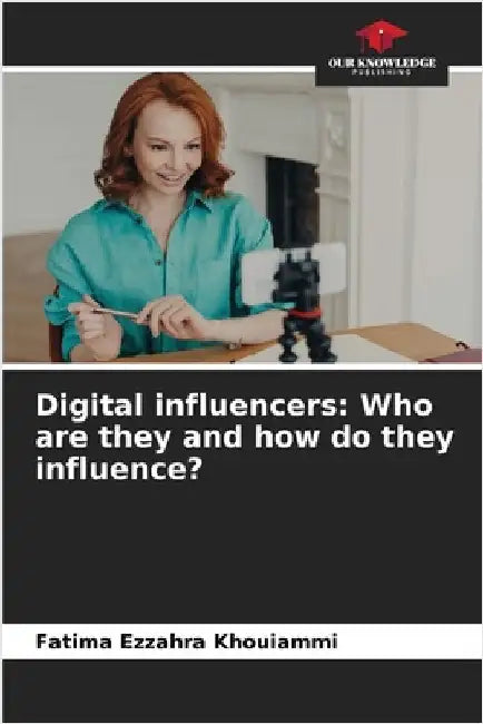Digital influencers: Who are they and how do they influence? by Fatima Ezzahra Khouiammi