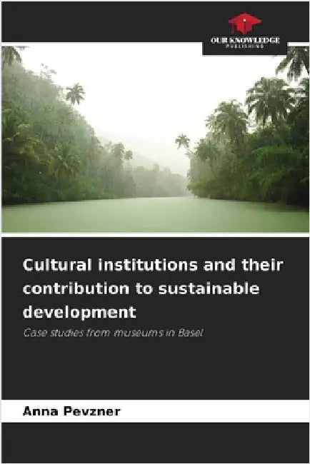 Cultural institutions and their contribution to sustainable development by Pevzner, Anna