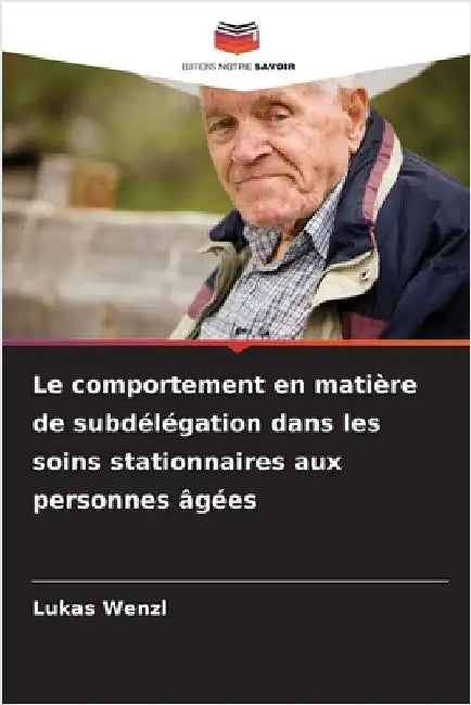 Le comportement en matière de subdélégation dans les soins stationnaires aux personnes âgées by Wenzl, Lukas
