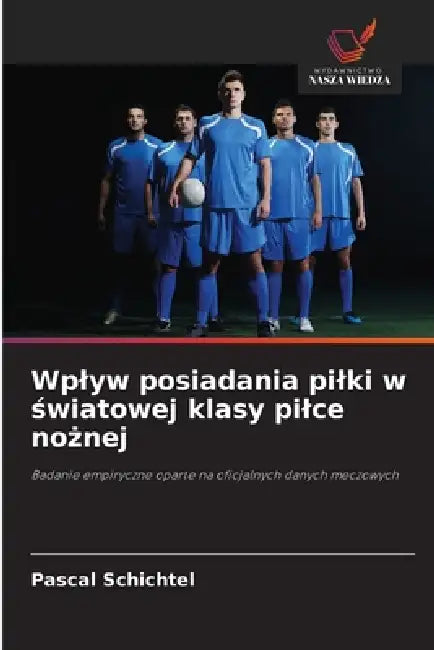 Wplyw posiadania pilki w światowej klasy pilce nożnej by Pascal Schichtel