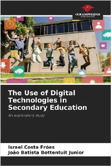 The Use of Digital Technologies in Secondary Education by Fróes, Israel Costa