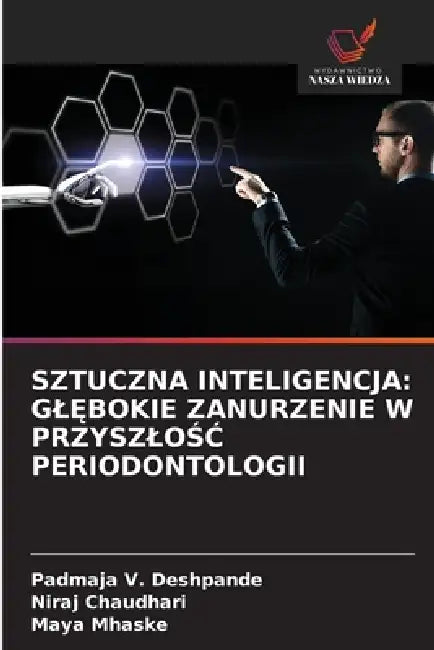 Sztuczna Inteligencja: GlĘbokie Zanurzenie W PrzyszloŚĆ Periodontologii by Padmaja V. Deshpande, Niraj Chaudhari, Maya Mhaske