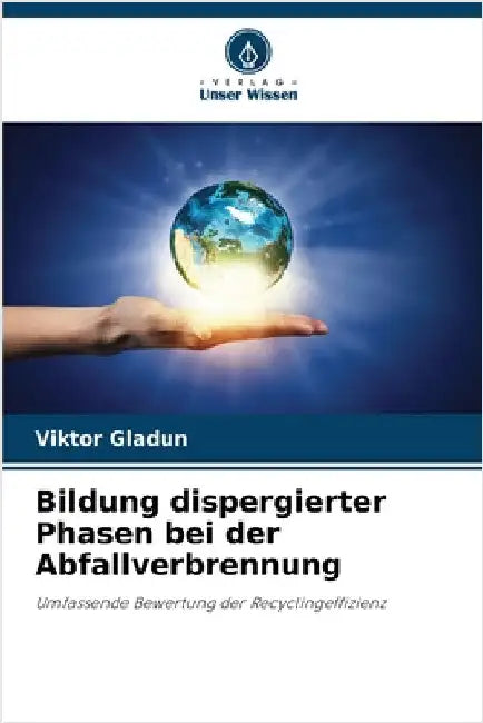 Bildung dispergierter Phasen bei der Abfallverbrennung by Gladun, Viktor