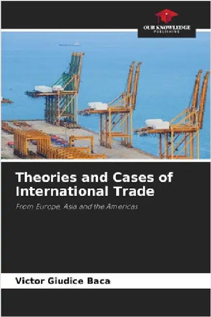 Theories and Cases of International Trade by Giudice Baca, Victor