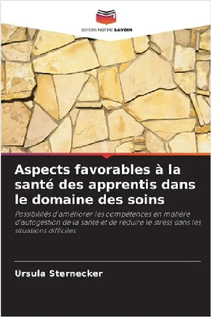 Aspects favorables à la santé des apprentis dans le domaine des soins by Sternecker, Ursula