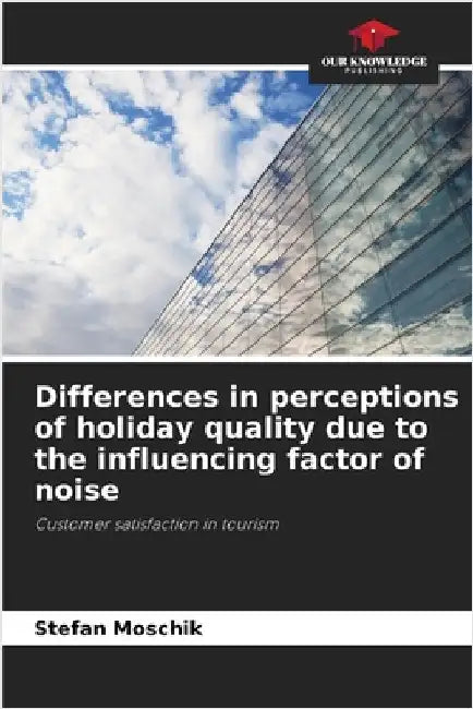 Differences in perceptions of holiday quality due to the influencing factor of noise by Moschik, Stefan