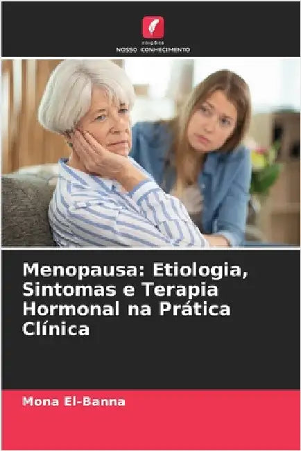 Menopausa: Etiologia, Sintomas e Terapia Hormonal na Prática Clínica by El-Banna, Mona