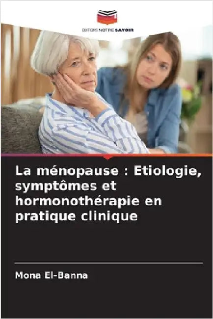 La ménopause: Etiologie, symptômes et hormonothérapie en pratique clinique by El-Banna, Mona