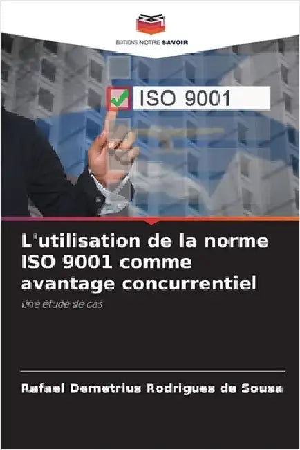 L'utilisation de la norme ISO 9001 comme avantage concurrentiel by Sousa, Rafael Demetrius Rodrigues de