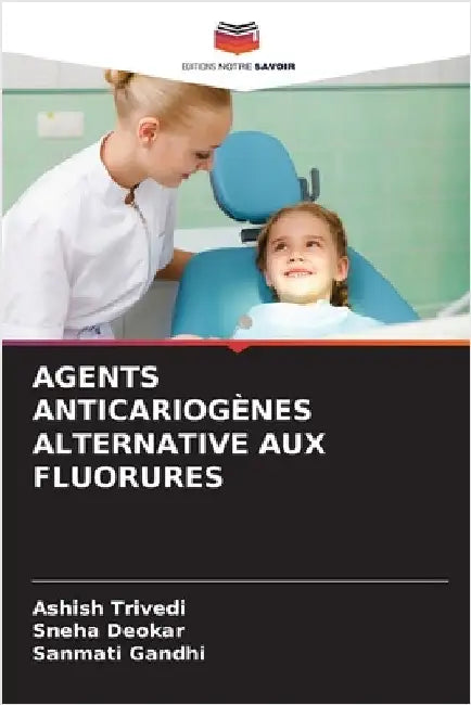 Agents Anticariogènes Alternative Aux Fluorures by Trivedi, Ashish