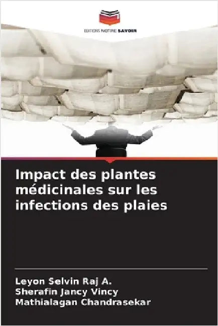 Impact des plantes médicinales sur les infections des plaies by Selvin Raj a., Leyon