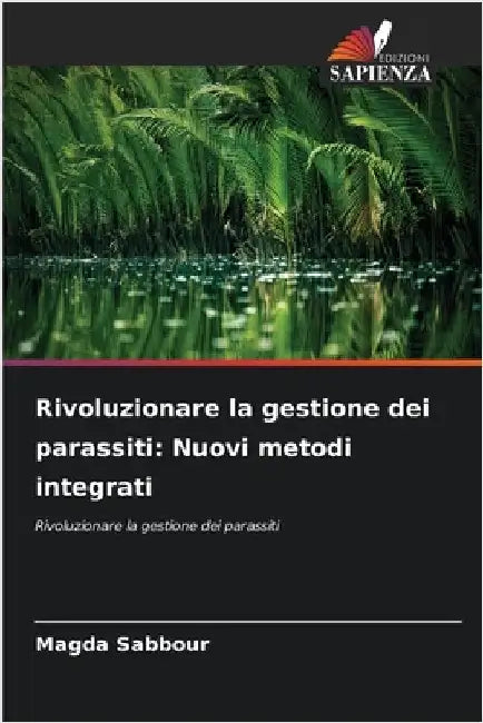 Rivoluzionare la gestione dei parassiti: Nuovi metodi integrati by Sabbour, Magda