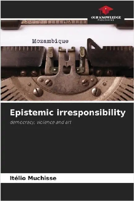 Epistemic irresponsibility by Muchisse, Itélio