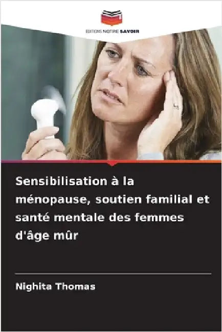 Sensibilisation à la ménopause, soutien familial et santé mentale des femmes d'âge mûr by Thomas, Nighita