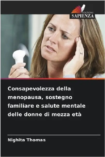 Consapevolezza della menopausa, sostegno familiare e salute mentale delle donne di mezza età by Thomas, Nighita