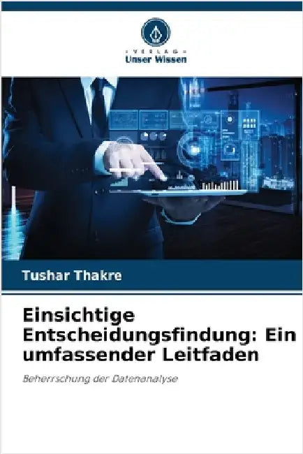 Einsichtige Entscheidungsfindung: Ein umfassender Leitfaden by Tushar Thakre