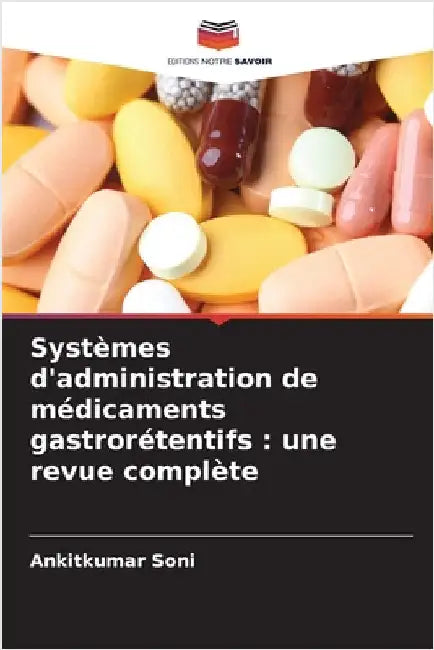 Systèmes d'administration de médicaments gastrorétentifs: une revue complète by Ankitkumar Soni
