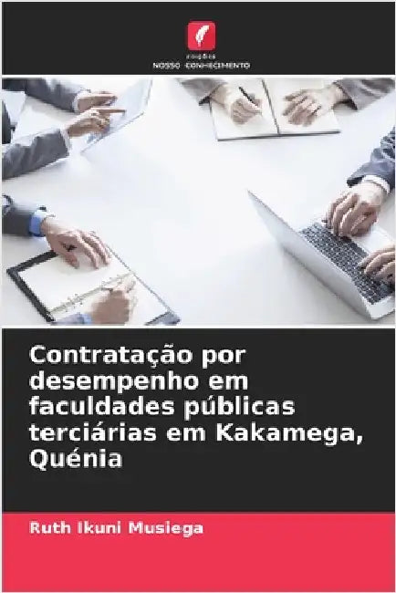 Contratação por desempenho em faculdades públicas terciárias em Kakamega, Quénia by Ikuni Musiega, Ruth