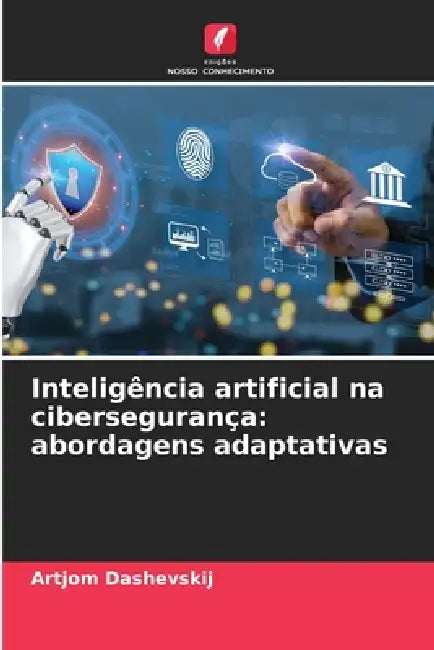 Inteligência artificial na cibersegurança: abordagens adaptativas by Artjom Dashevskij