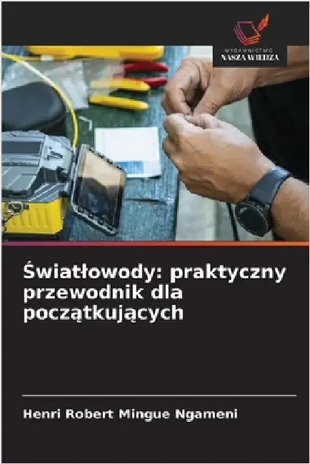Światlowody: praktyczny przewodnik dla początkujących by Mingue Ngameni, Henri Robert