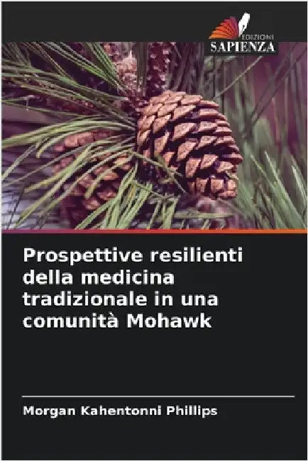 Prospettive resilienti della medicina tradizionale in una comunità Mohawk by Phillips, Morgan Kahentonni