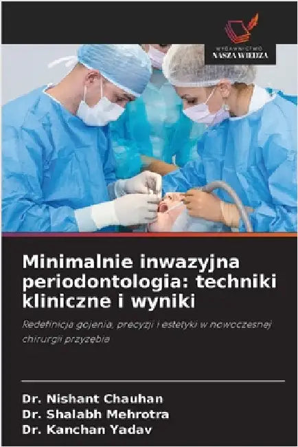 Minimalnie inwazyjna periodontologia: techniki kliniczne i wyniki by Chauhan, Nishant