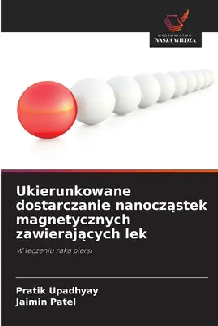 Ukierunkowane dostarczanie nanocząstek magnetycznych zawierających lek by Pratik Upadhyay, Jaimin Patel