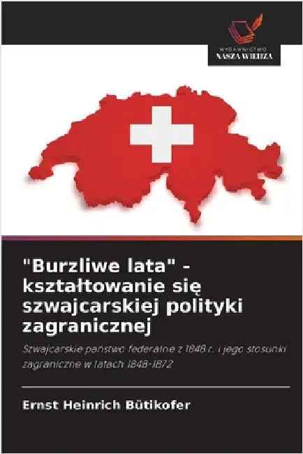 "Burzliwe lata" - ksztaltowanie się szwajcarskiej polityki zagranicznej by Bütikofer, Ernst Heinrich