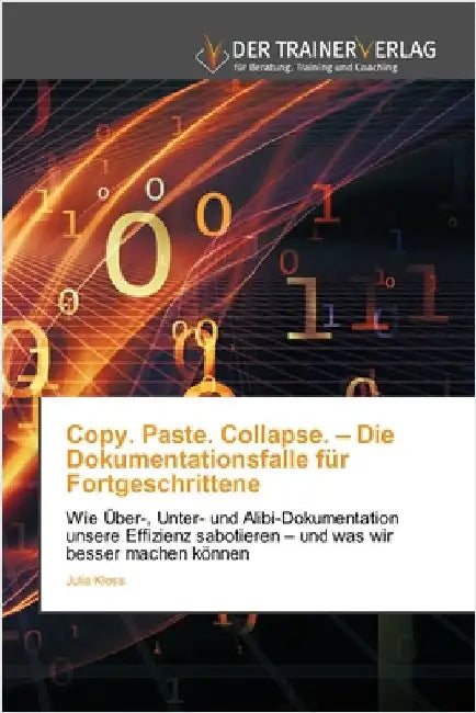 Copy. Paste. Collapse. - Die Dokumentationsfalle für Fortgeschrittene by Kloss, Julia