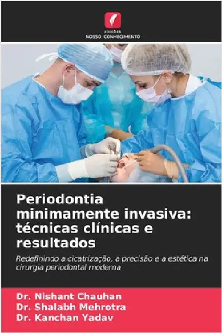 Periodontia minimamente invasiva: técnicas clínicas e resultados by Nishant Chauhan