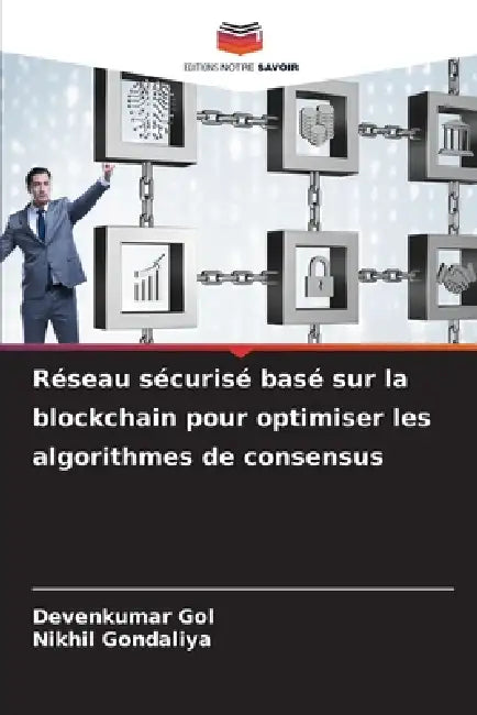Réseau sécurisé basé sur la blockchain pour optimiser les algorithmes de consensus by Devenkumar Gol, Nikhil Gondaliya