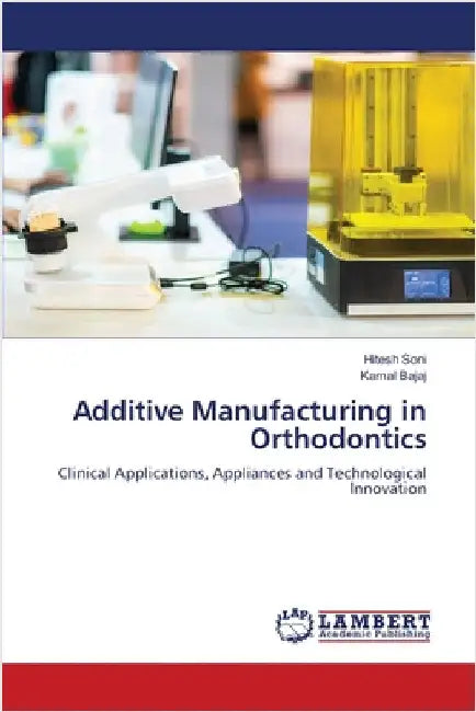 Additive Manufacturing in Orthodontics by Soni, Hitesh