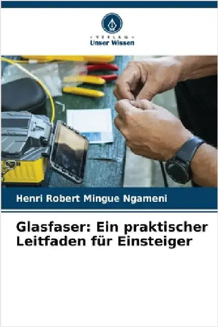 Glasfaser: Ein praktischer Leitfaden für Einsteiger by Mingue Ngameni, Henri Robert