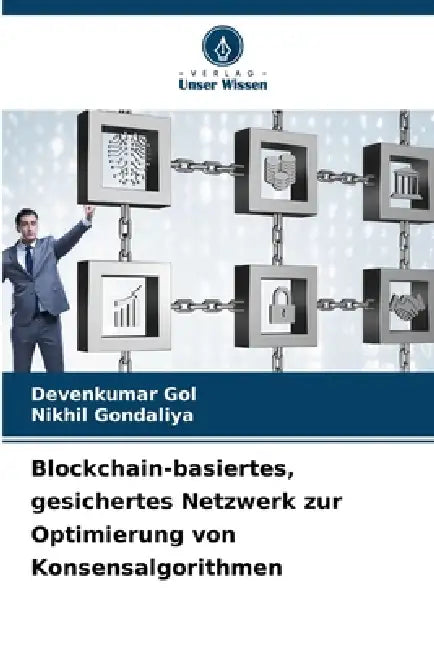 Blockchain-basiertes, gesichertes Netzwerk zur Optimierung von Konsensalgorithmen by Devenkumar Gol, Nikhil Gondaliya