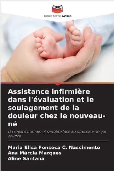 Assistance infirmière dans l'évaluation et le soulagement de la douleur chez le nouveau-né by Maria Elisa Fonseca C. Nascimento