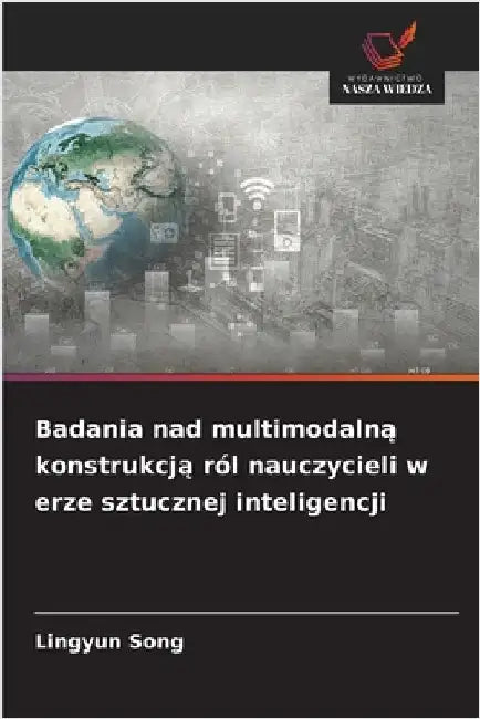 Badania nad multimodalną konstrukcją ról nauczycieli w erze sztucznej inteligencji by Song, Lingyun