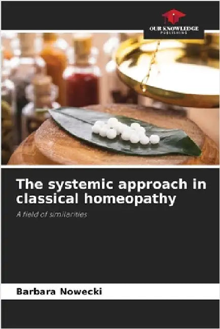 The systemic approach in classical homeopathy by Nowecki, Barbara
