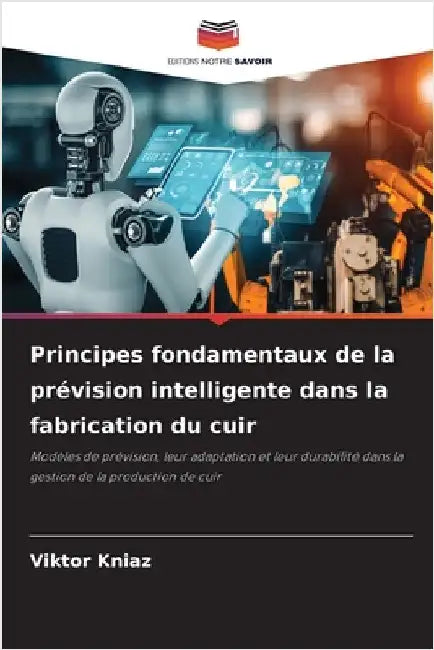 Principes fondamentaux de la prévision intelligente dans la fabrication du cuir by Kniaz, Viktor