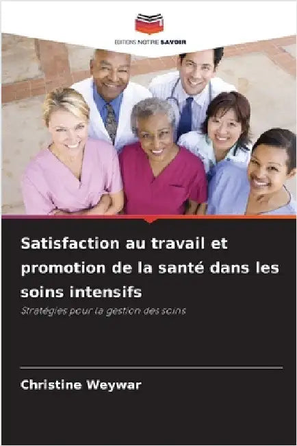Satisfaction au travail et promotion de la santé dans les soins intensifs by Weywar, Christine