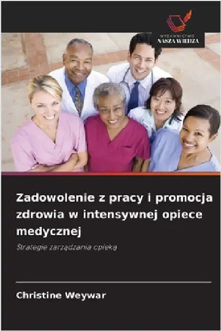 Zadowolenie z pracy i promocja zdrowia w intensywnej opiece medycznej by Christine Weywar