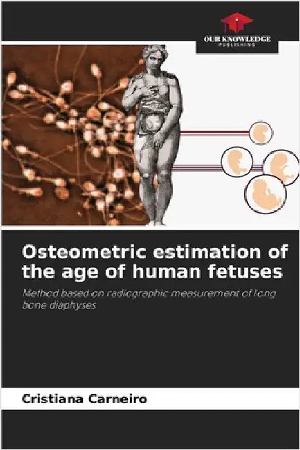 Osteometric estimation of the age of human fetuses by Carneiro, Cristiana