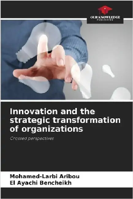 Innovation and the strategic transformation of organizations by Mohamed-Larbi Aribou