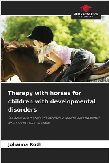 Therapy with horses for children with developmental disorders by Johanna Roth
