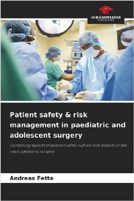 Patient safety & risk management in paediatric and adolescent surgery by Fette, Andreas