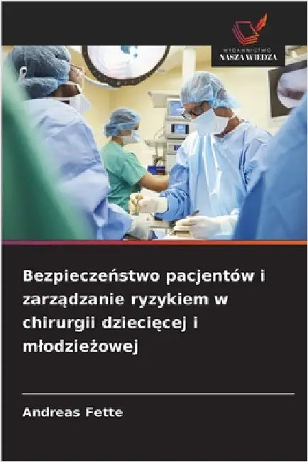 Bezpieczeństwo pacjentów i zarządzanie ryzykiem w chirurgii dziecięcej i mlodzieżowej by Fette, Andreas