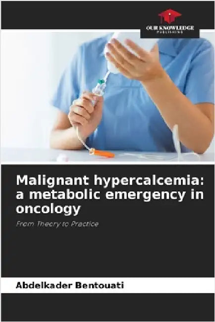 Malignant hypercalcemia: a metabolic emergency in oncology by Bentouati, Abdelkader