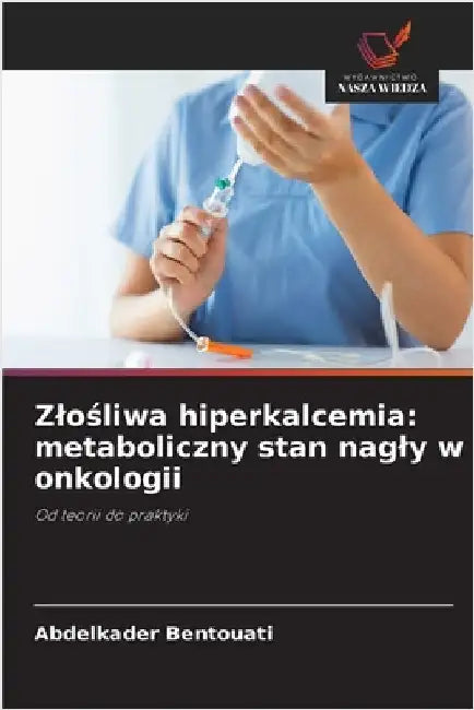 Zlośliwa hiperkalcemia: metaboliczny stan nagly w onkologii by Bentouati, Abdelkader
